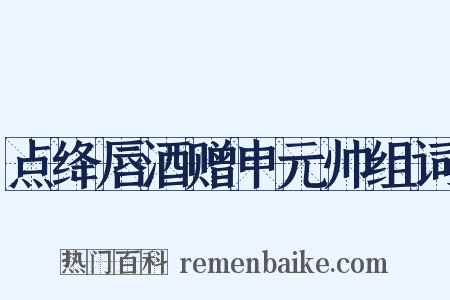 点绛唇酒赠申元帅组词是什么意思的图片